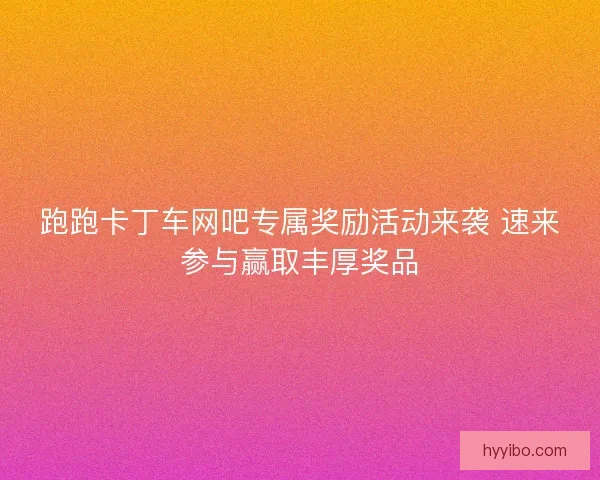 跑跑卡丁车网吧专属奖励活动来袭 速来参与赢取丰厚奖品